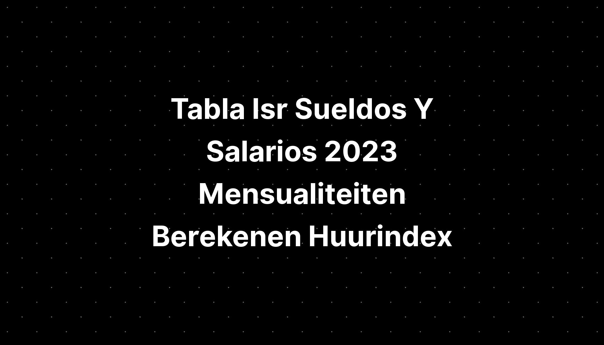 Tabla Isr Sueldos Y Salarios Mensualiteiten Berekenen Huurindex Hot